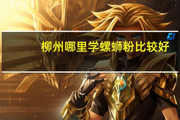 柳州哪里学螺蛳粉比较好