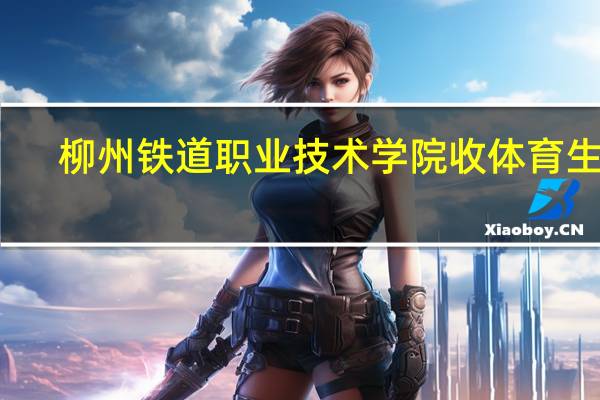 柳州铁道职业技术学院收体育生吗