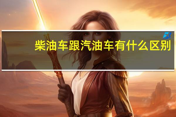 柴油车跟汽油车有什么区别