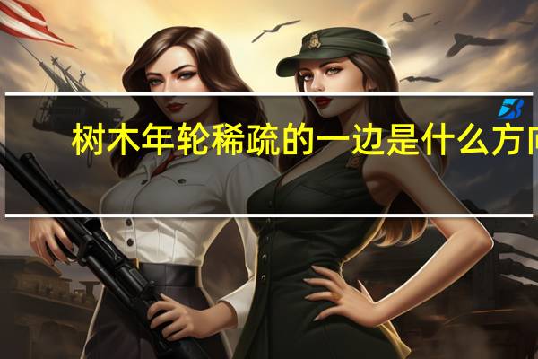 树木年轮稀疏的一边是什么方向