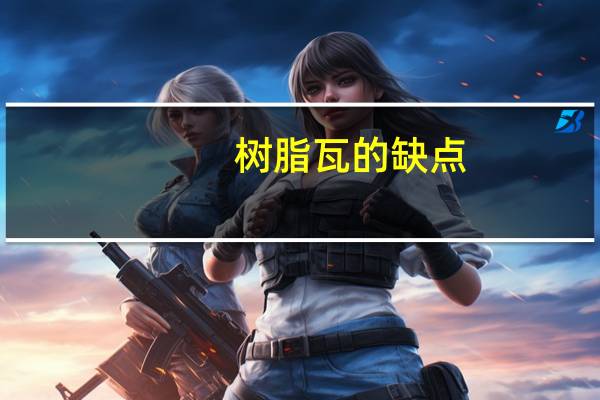 树脂瓦的缺点