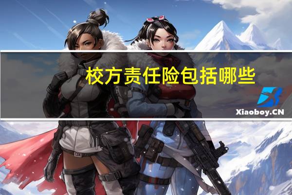 校方责任险包括哪些