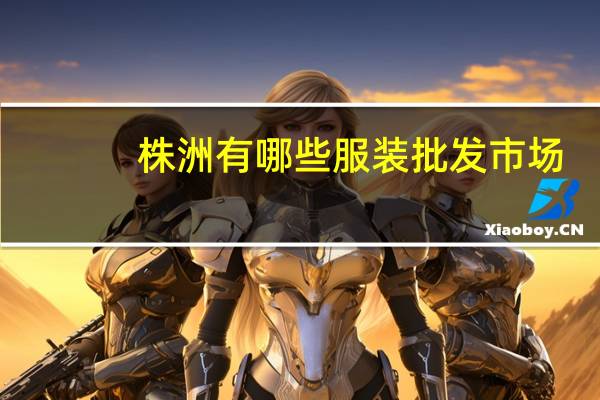 株洲有哪些服装批发市场