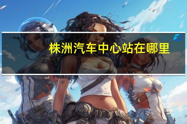 株洲汽车中心站在哪里