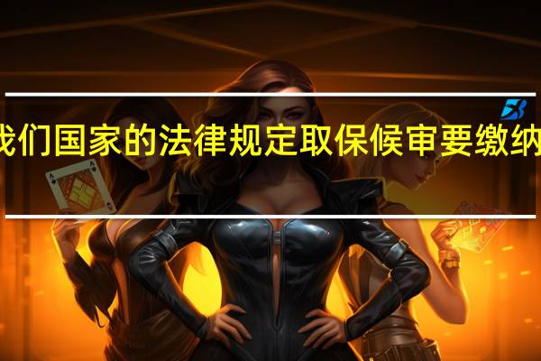 根据我们国家的法律规定取保候审要缴纳多少保证金