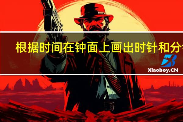 根据时间在钟面上画出时针和分针．