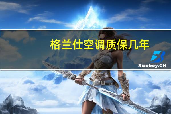 格兰仕空调质保几年