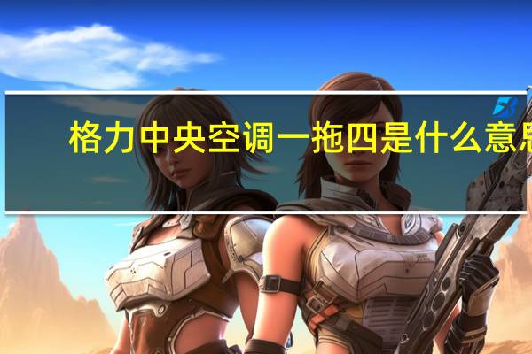 格力中央空调一拖四是什么意思