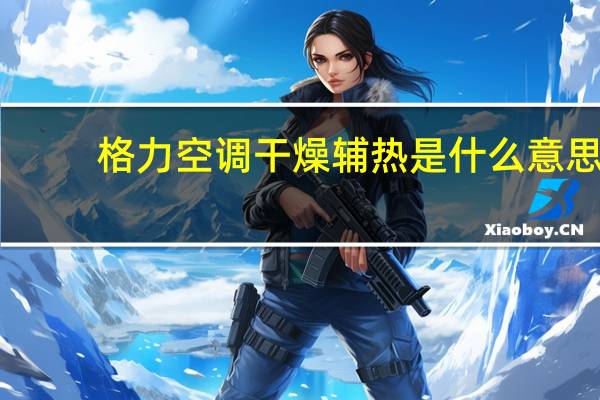 格力空调干燥辅热是什么意思