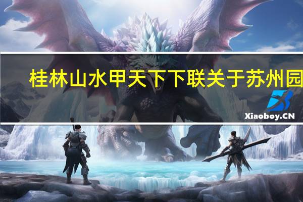 桂林山水甲天下下联关于苏州园林