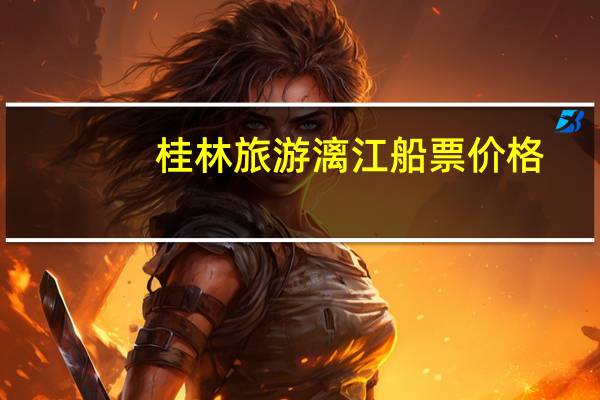 桂林旅游漓江船票价格