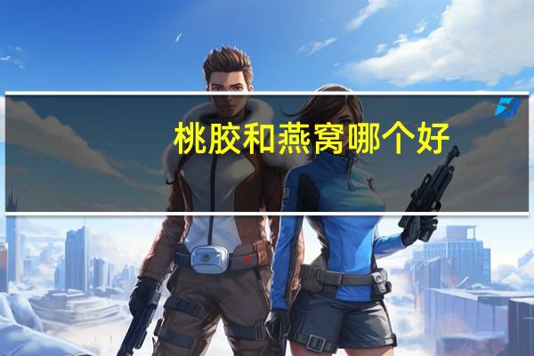 桃胶和燕窝哪个好