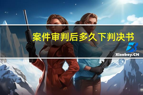 案件审判后多久下判决书
