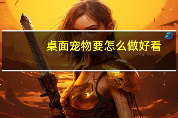 桌面宠物要怎么做好看