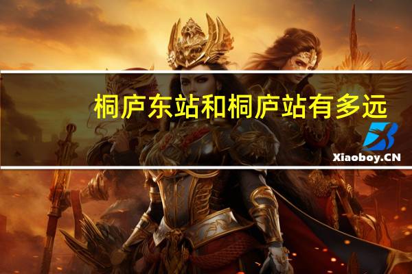 桐庐东站和桐庐站有多远