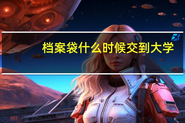 档案袋什么时候交到大学