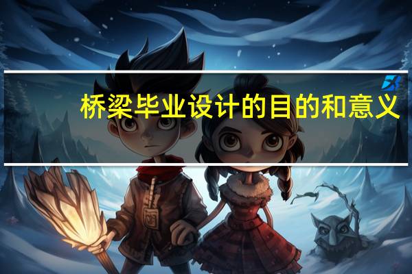 桥梁毕业设计的目的和意义