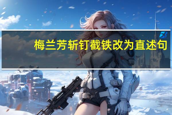 梅兰芳斩钉截铁改为直述句