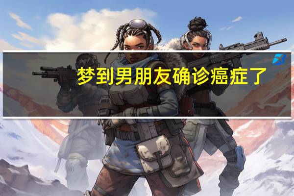 梦到男朋友确诊癌症了
