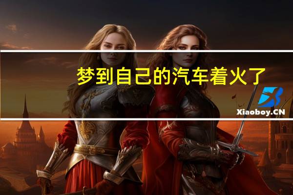 梦到自己的汽车着火了