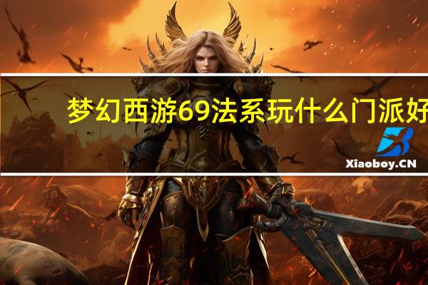 梦幻西游69法系玩什么门派好