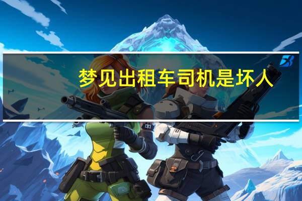 梦见出租车司机是坏人