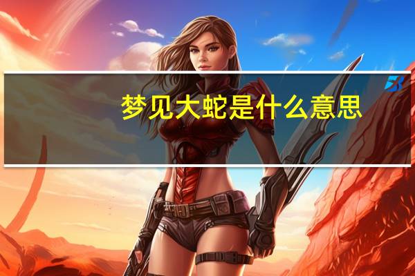 梦见大蛇是什么意思