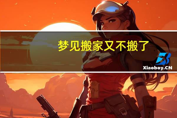 梦见搬家又不搬了