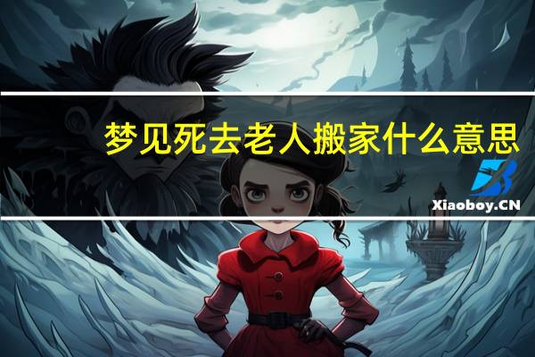 梦见死去老人搬家什么意思