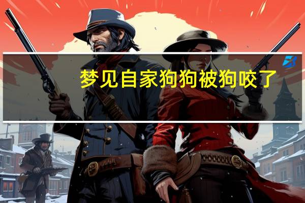 梦见自家狗狗被狗咬了