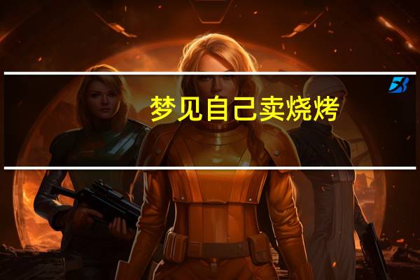 梦见自己卖烧烤
