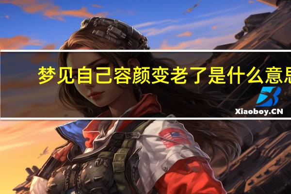梦见自己容颜变老了是什么意思