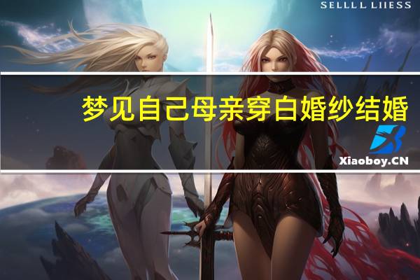 梦见自己母亲穿白婚纱结婚