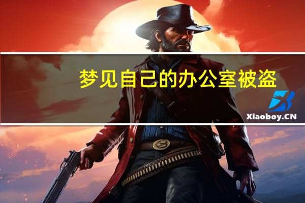 梦见自己的办公室被盗