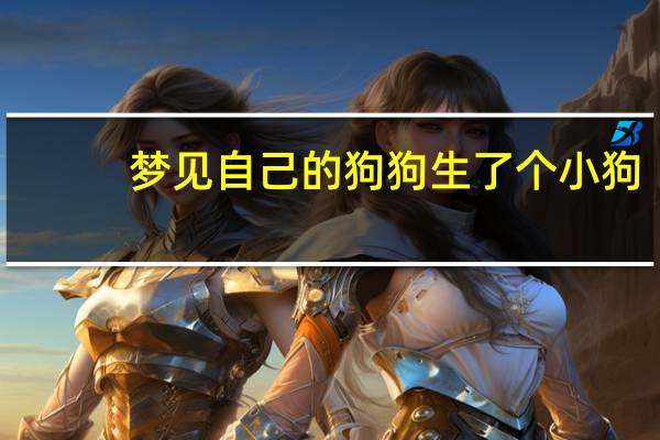 梦见自己的狗狗生了个小狗