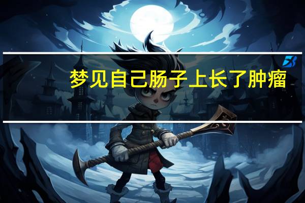 梦见自己肠子上长了肿瘤