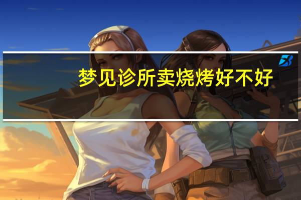 梦见诊所卖烧烤好不好