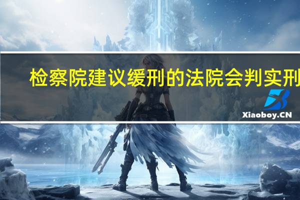检察院建议缓刑的法院会判实刑吗
