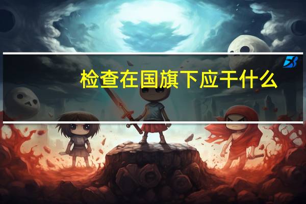 检查在国旗下应干什么