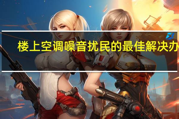 楼上空调噪音扰民的最佳解决办法