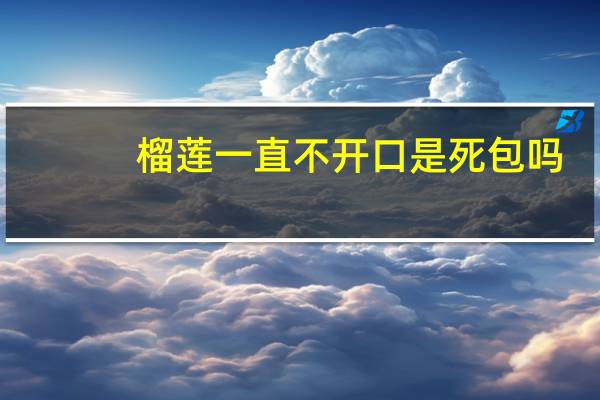 榴莲一直不开口是死包吗