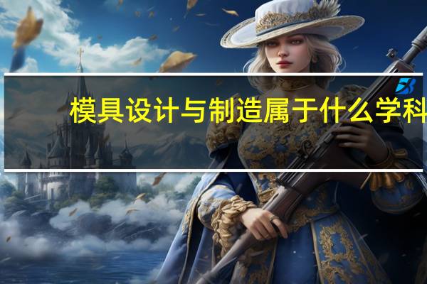 模具设计与制造属于什么学科
