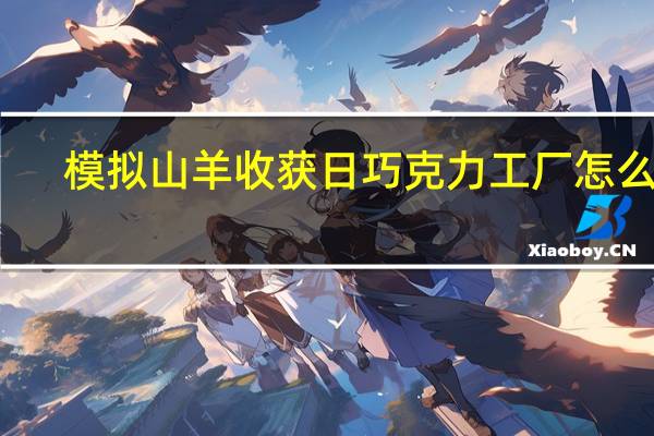 模拟山羊收获日巧克力工厂怎么过