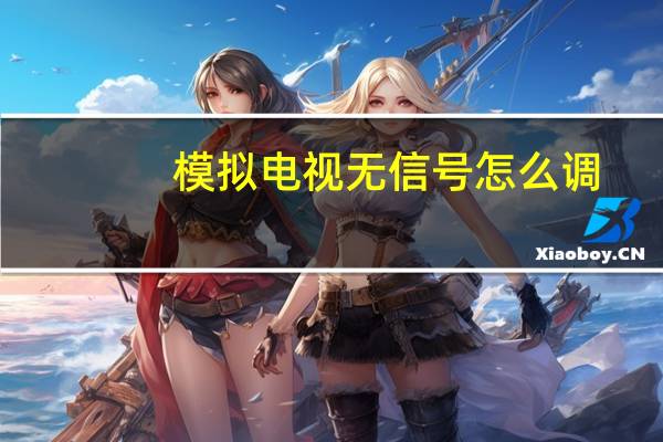模拟电视无信号怎么调