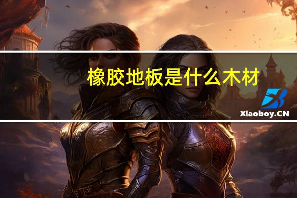 橡胶地板是什么木材