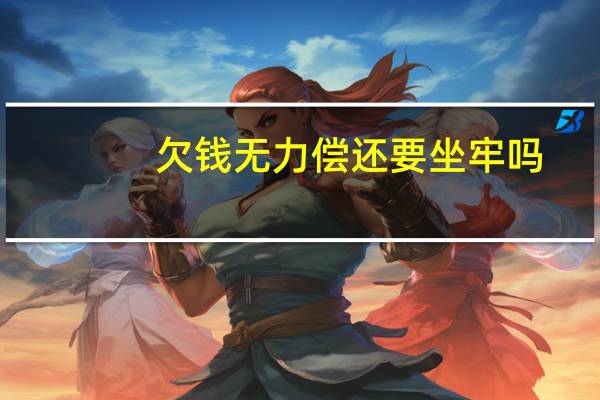 欠钱无力偿还要坐牢吗