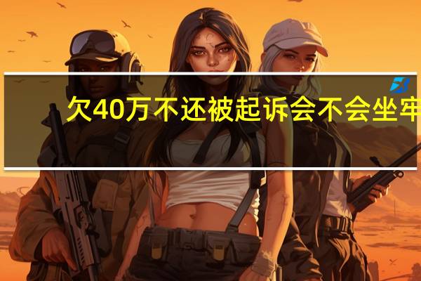 欠40万不还被起诉会不会坐牢