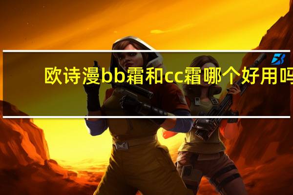 欧诗漫bb霜和cc霜哪个好用吗