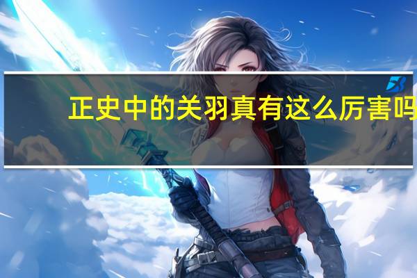 正史中的关羽真有这么厉害吗
