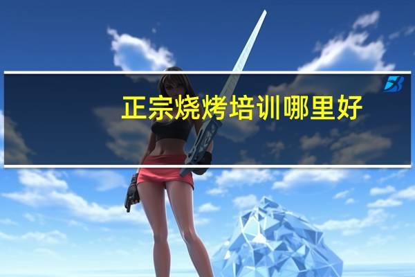 正宗烧烤培训哪里好